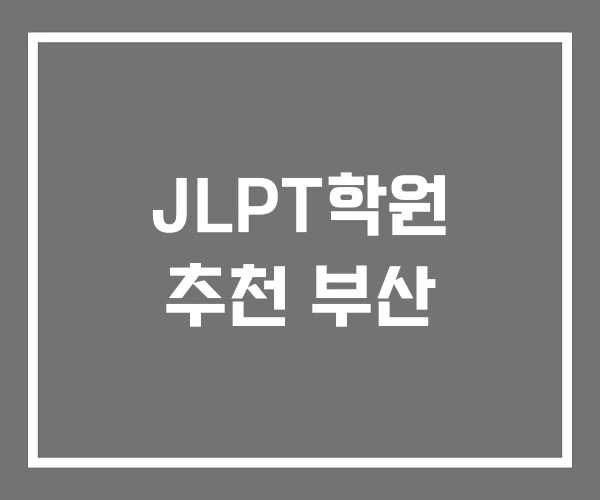 JLPT학원 추천 부산 JLPT학원 추천 부산