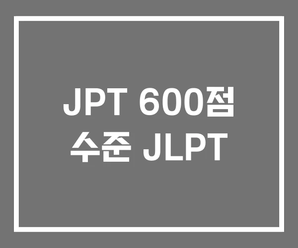 JPT 600점 수준 JLPT