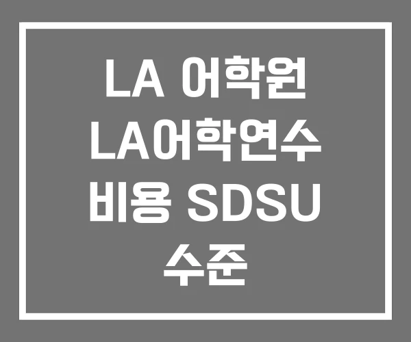 LA 어학원 LA어학연수 비용 SDSU 수준