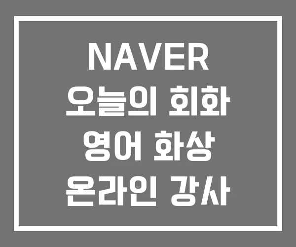 NAVER 오늘의 회화 영어 화상 온라인 강사 모집 NAVER 오늘의 회화 영어 화상 온라인 강사 모집