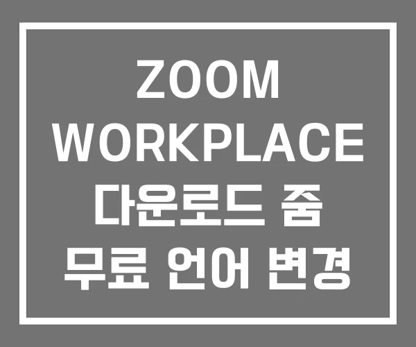 ZOOM WORKPLACE 다운로드 줌 무료 언어 변경