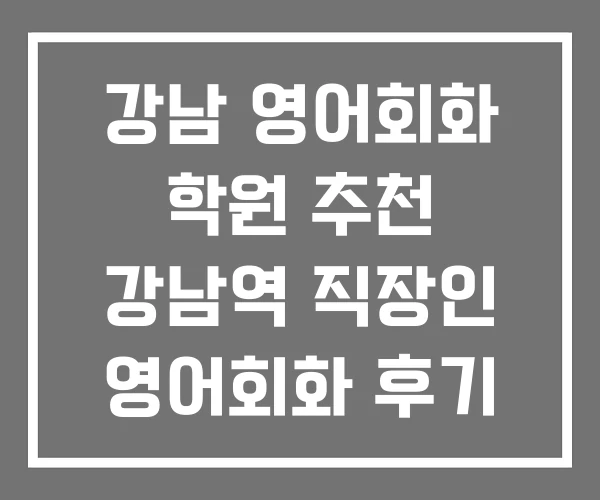 강남 영어회화 학원 추천 강남역 직장인 영어회화 후기