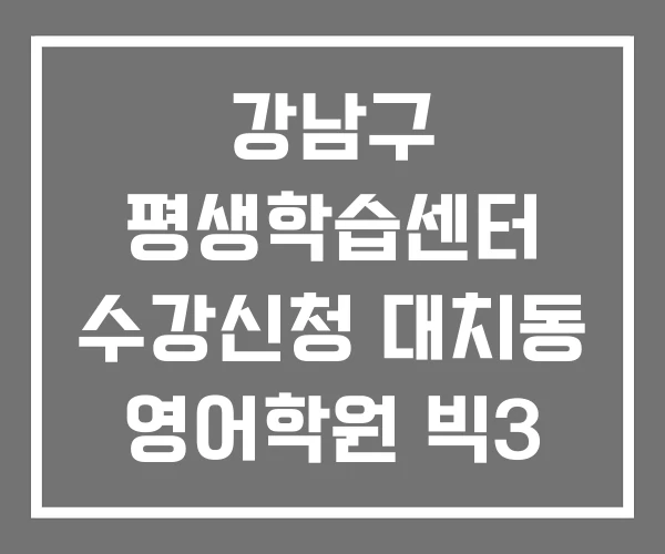 강남구 평생학습센터 수강신청 대치동 영어학원 빅3 강남구 평생학습센터 수강신청 대치동 영어학원 빅3