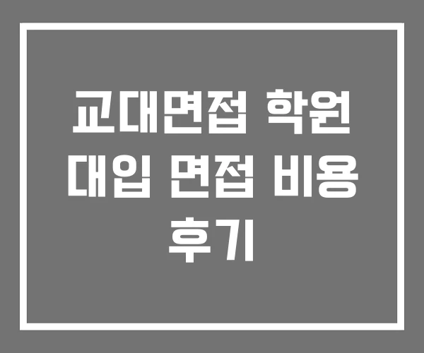교대면접 학원 대입 면접 비용 후기 교대면접 학원 대입 면접 비용 후기