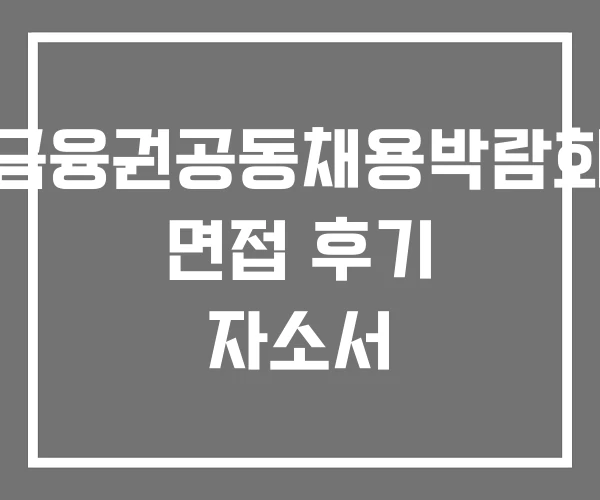 금융권공동채용박람회 면접 후기 자소서