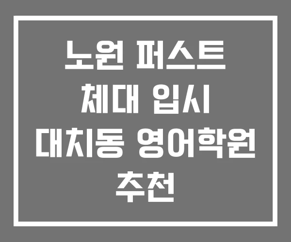 노원 퍼스트 체대 입시 대치동 영어학원 추천