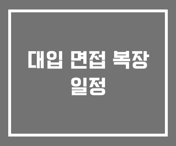 대입 면접 복장 일정