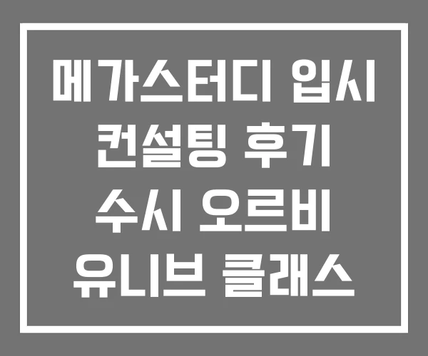 메가스터디 입시 컨설팅 후기 수시 오르비 유니브 클래스