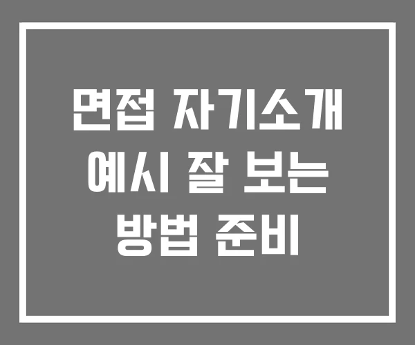 면접 자기소개 예시 잘 보는 방법 준비