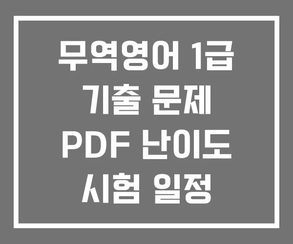 무역영어 1급 기출 문제 PDF 난이도 시험 일정 무역영어 1급 기출 문제 PDF 난이도 시험 일정