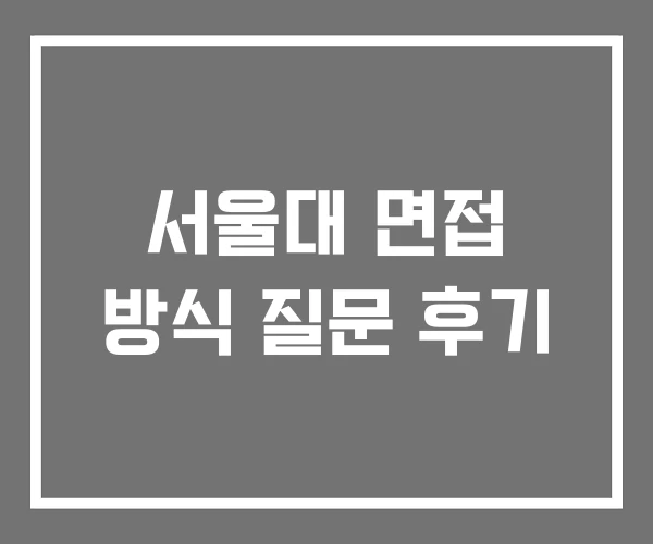 서울대 면접 방식 질문 후기 서울대 면접 방식 질문 후기