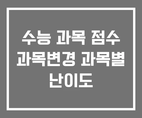수능 과목 점수 과목변경 과목별 난이도 수능 과목 점수 과목변경 과목별 난이도