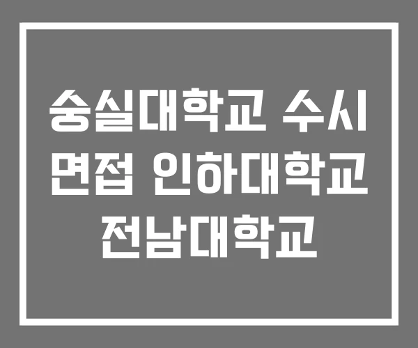 숭실대학교 수시 면접 인하대학교 전남대학교 숭실대학교 수시 면접 인하대학교 전남대학교