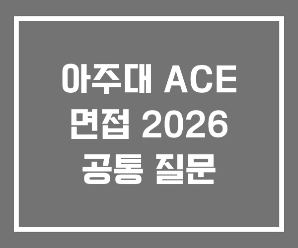 아주대 ACE 면접 2026 공통 질문
