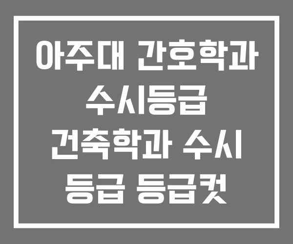 아주대 간호학과 수시등급 건축학과 수시 등급 등급컷 아주대 간호학과 수시등급 건축학과 수시 등급 등급컷