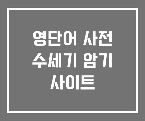 영단어 사전 수세기 암기 사이트 영단어 사전 수세기 암기 사이트